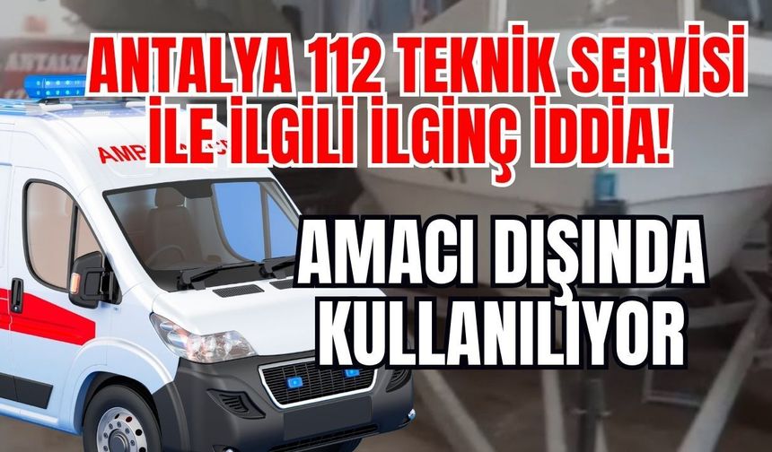 Antalya 112 teknik servisi ile ilgili ilginç iddia! Amacı dışında kullanılıyor