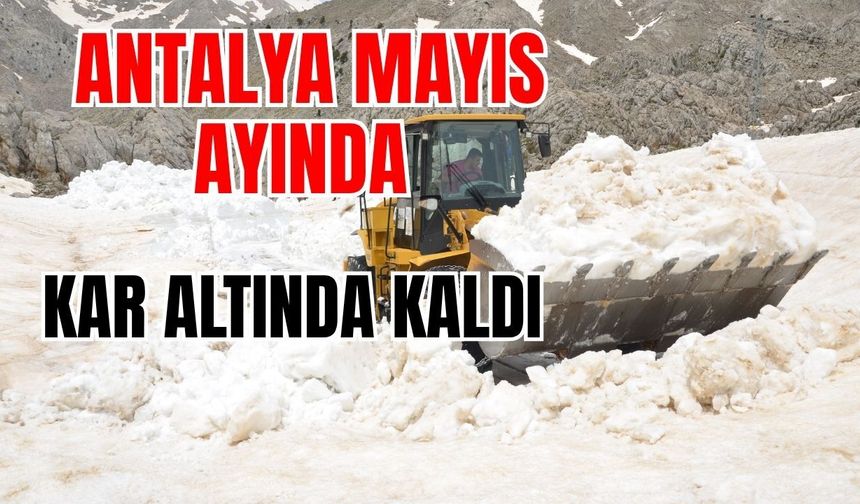 Antalya mayıs ayında kar altında kaldı