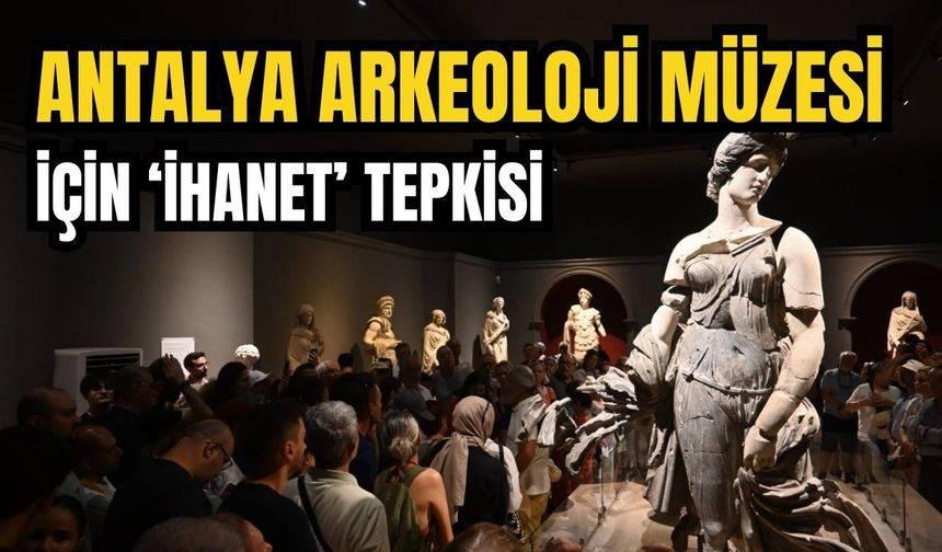 Antalya Arkeoloji Müzesi için ‘İhanet’ tepkisi
