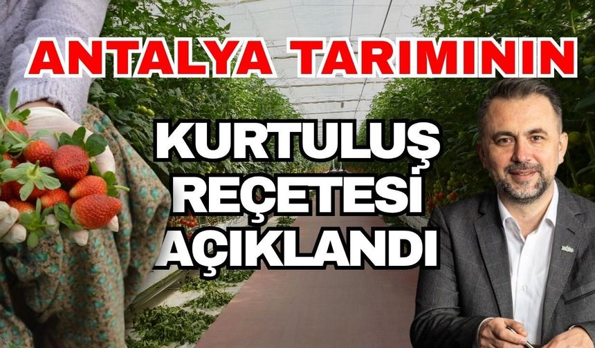 Antalya tarımının kurtuluş reçetesi açıklandı