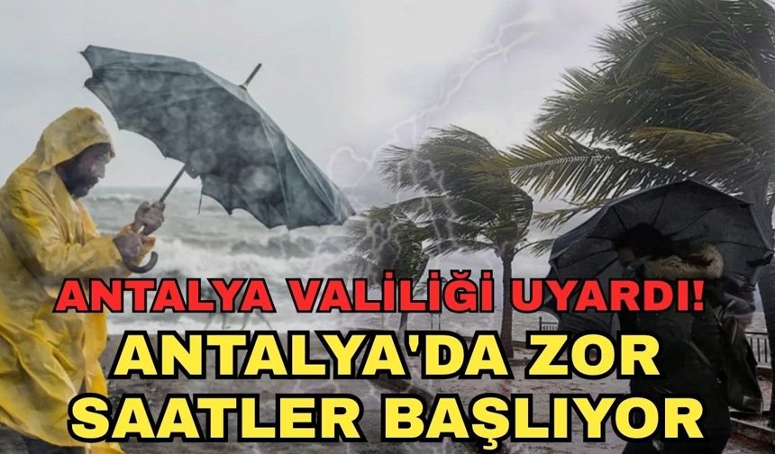Antalya Valiliği uyardı! Antalya'da zor saatler başlıyor