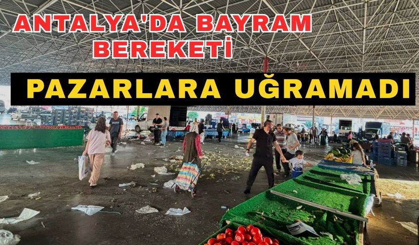 Antalya'da bayram bereketi pazarlara uğramadı