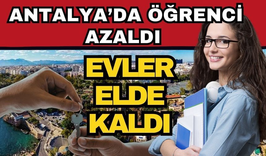 Antalya’da öğrenci azaldı evler elde kaldı