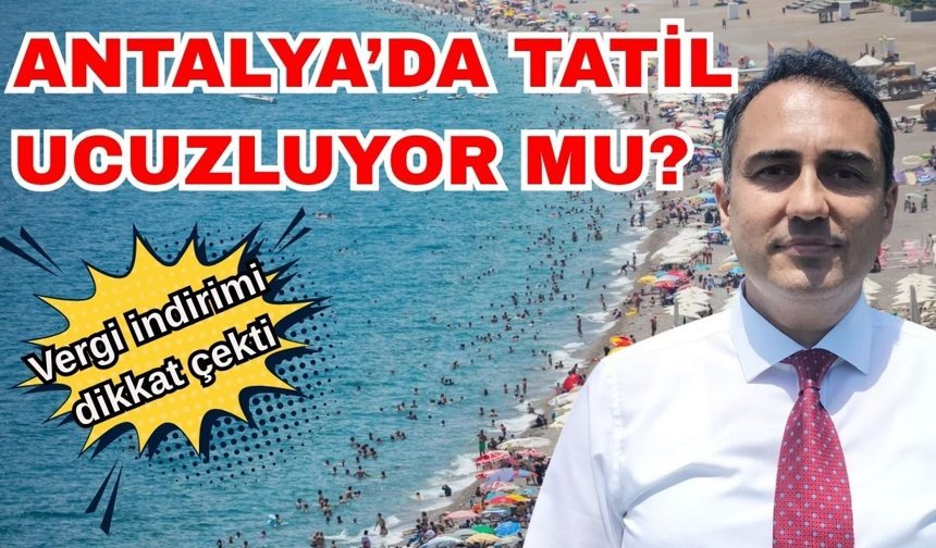 Antalya’da tatil ucuzluyor mu? Vergi indirimi dikkat çekti