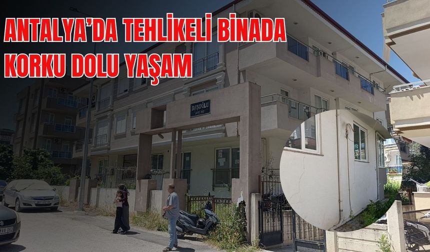 Antalya’da tehlikeli binada korku dolu yaşam