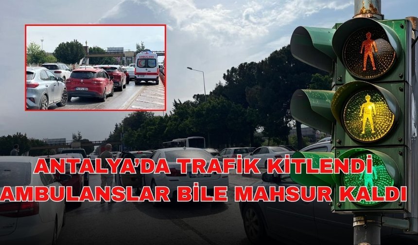 Antalya’da trafik kitlendi: Ambulanslar bile mahsur kaldı