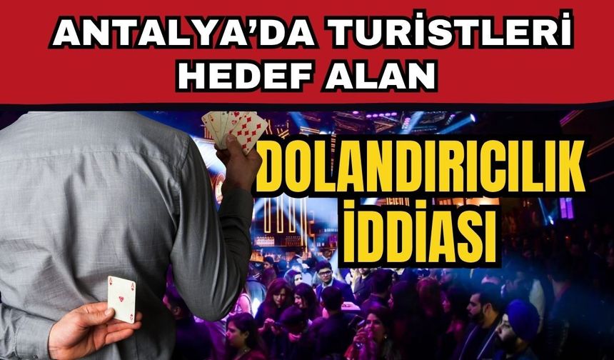 Antalya’da turistleri hedef alan dolandırıcılık iddiası
