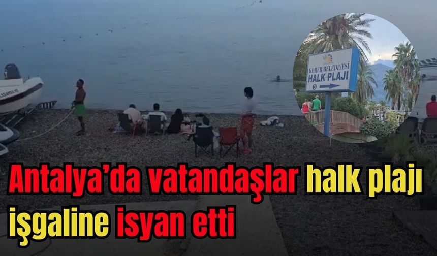 Antalya’da vatandaşlar halk plajı işgaline isyan etti