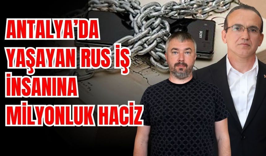 Antalya’da yaşayan Rus iş insanına milyonluk haciz