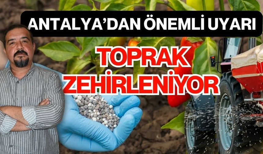 Antalya’dan önemli uyarı toprak zehirleniyor