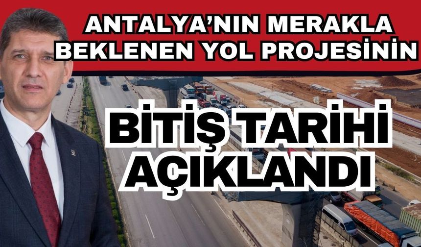 Antalya’nın merakla beklenen yol projesinin bitiş tarihi açıklandı