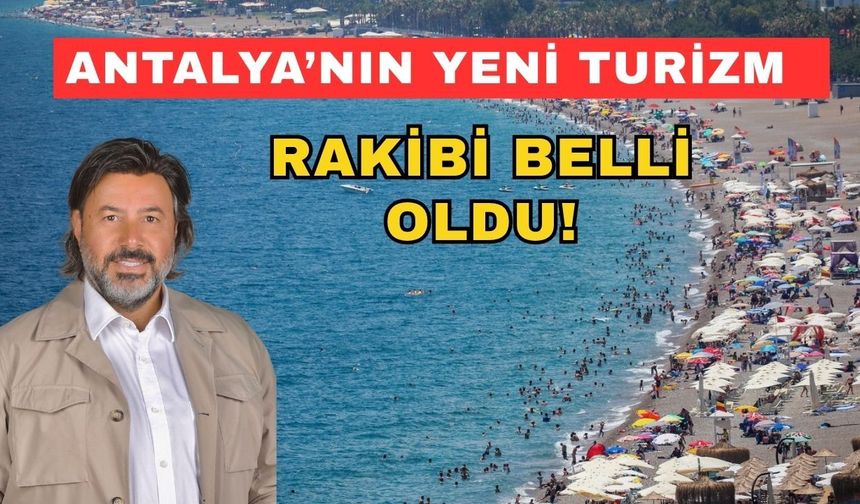 Antalya’nın yeni turizm rakibi belli oldu!