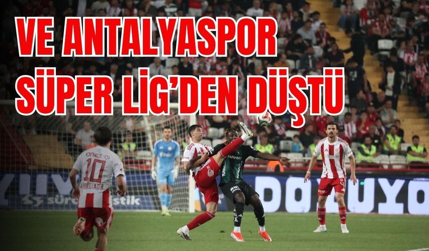 Ve Antalyaspor Süper Lig’den düştü