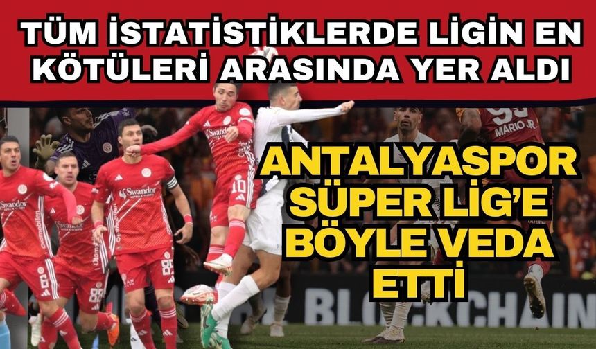 Antalyaspor Süper Lig’e böyle veda etti! Tüm istatistiklerde ligin en kötüleri arasında yer aldı
