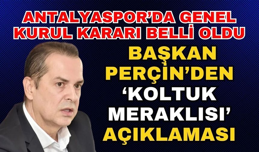 Antalyaspor’da genel kurul kararı belli oldu! Başkan Perçin’den, ‘Koltuk meraklısı’ açıklaması