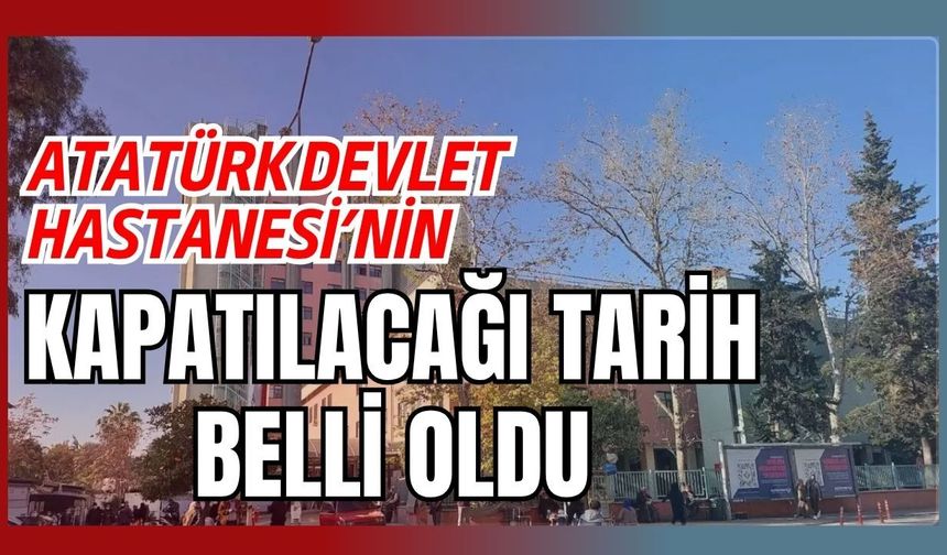 Atatürk Devlet Hastanesi’nin kapatılacağı tarih belli oldu