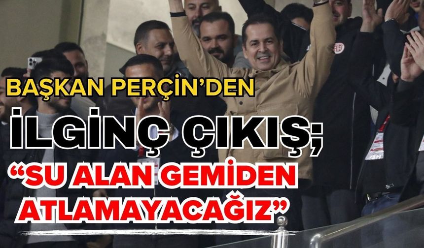 Başkan Perçin’den ilginç çıkış; “Su alan gemiden atlamayacağız”