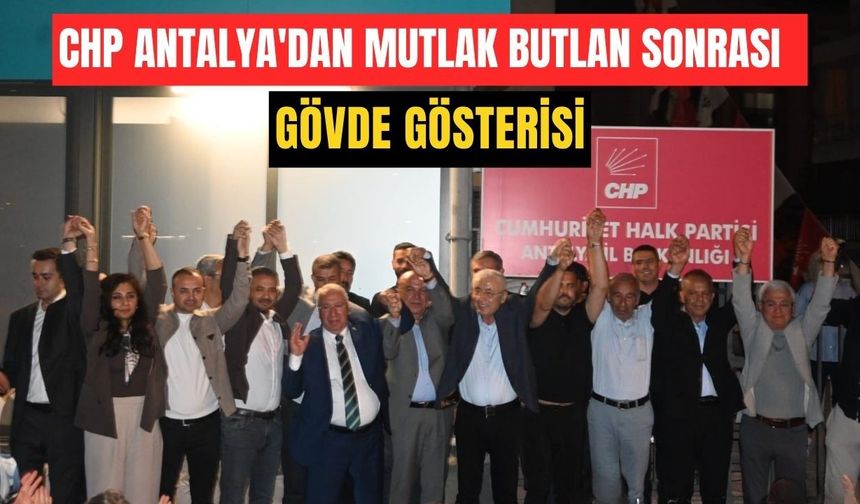 CHP Antalya'dan mutlak butlan sonrası gövde gösterisi