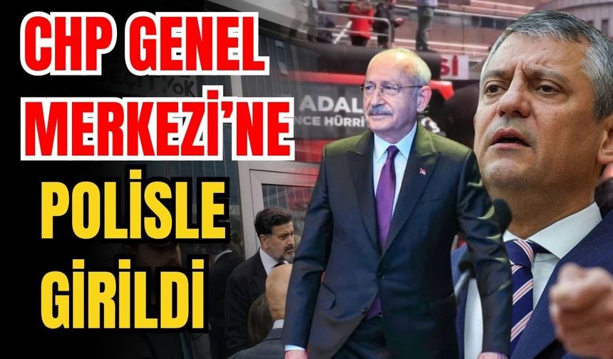 CHP Genel Merkezi’ne polisle girildi