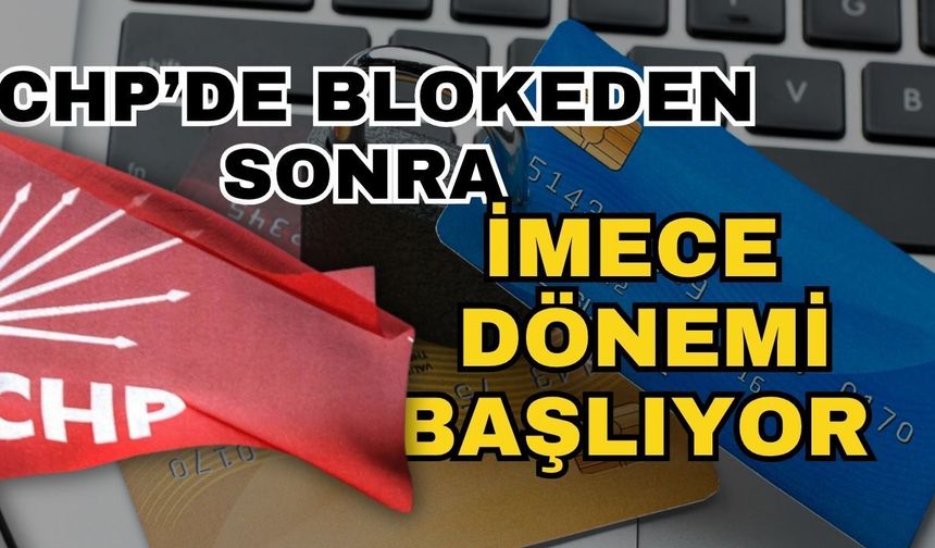 CHP’de blokeden sonra imece dönemi başlıyor