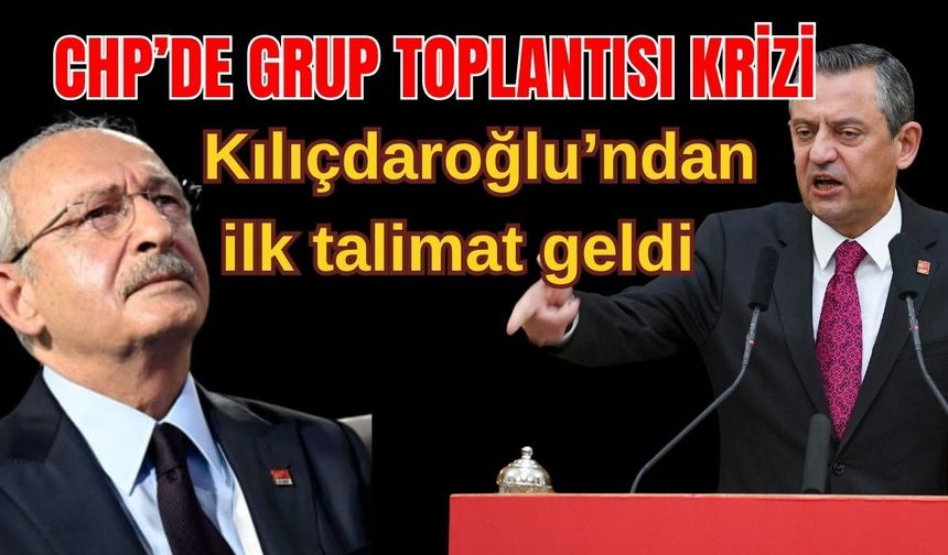 CHP’de grup toplantısı krizi: Kılıçdaroğlu’ndan ilk talimat geldi