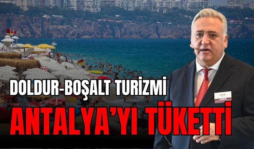 Doldur-boşalt turizmi Antalya’yı tüketti