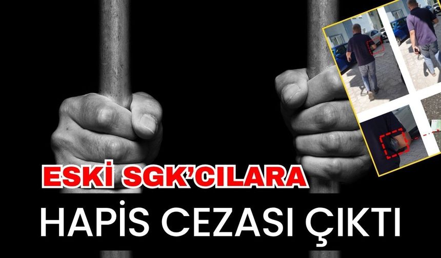 Eski SGK’cılara hapis cezası çıktı