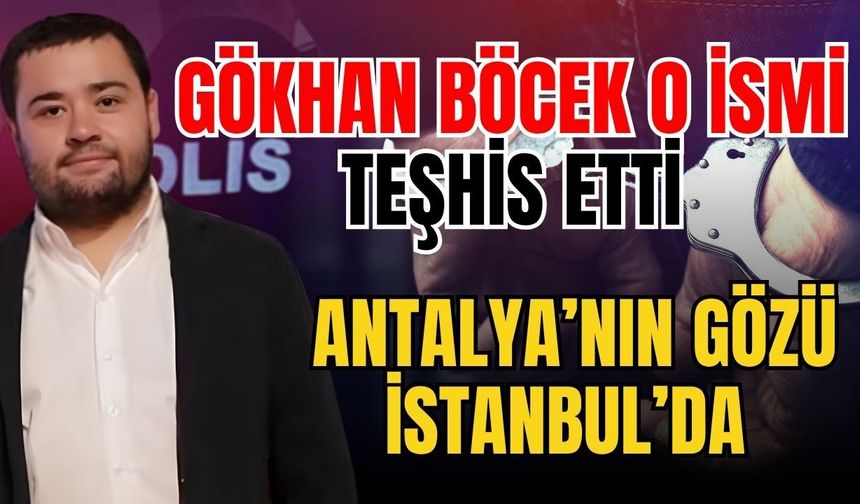 Gökhan Böcek o ismi teşhis etti! Antalya’nın gözü İstanbul’da