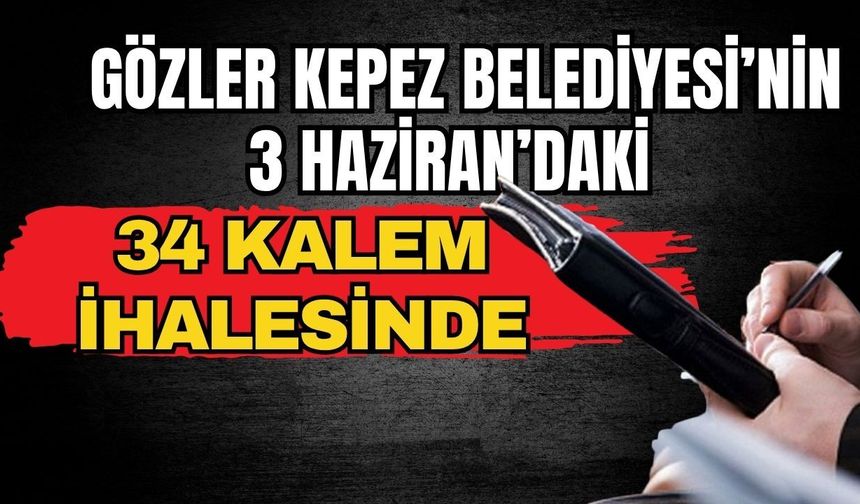 Gözler Kepez Belediyesi’nin 3 Haziran’daki 34 kalem ihalesinde
