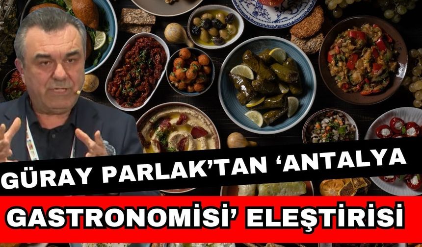 Güray Parlak’tan ‘Antalya gastronomisi’ eleştirisi