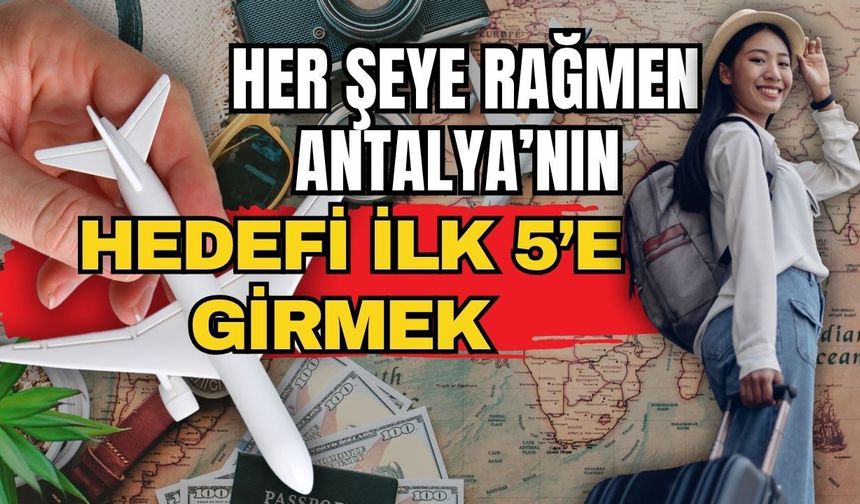Her şeye rağmen Antalya’nın hedefi ilk 5’e girmek
