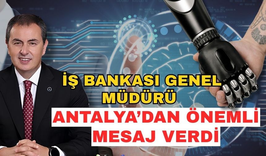 İş Bankası Genel Müdürü Antalya’dan önemli mesaj verdi