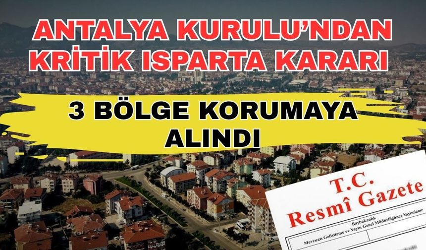 Antalya Kurulu’ndan kritik Isparta kararı: 3 bölge korumaya alındı