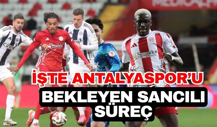 İşte Antalyaspor’u bekleyen sancılı süreç