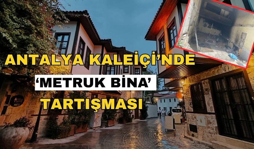 Antalya Kaleiçi’nde ‘Metruk bina’ tartışması