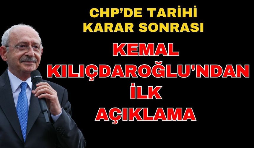 CHP’de tarihi karar sonrası Kemal Kılıçdaroğlu'ndan ilk açıklama
