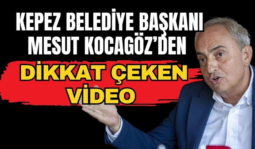 Kepez Belediye Başkanı Mesut Kocagöz’den dikkat çeken video