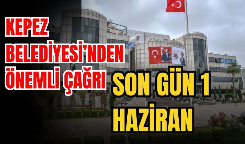 Kepez Belediyesi’nden önemli çağrı son gün 1 Haziran