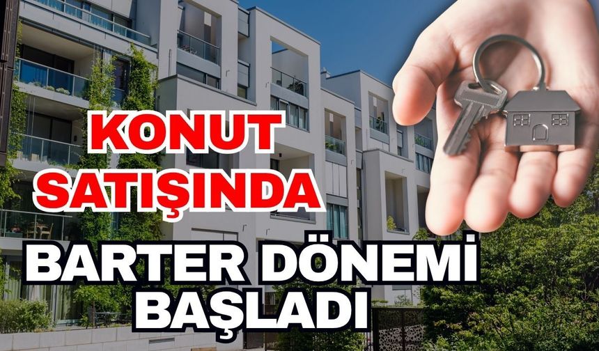 Konut satışında barter dönemi başladı