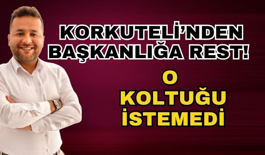 Korkuteli’nden başkanlığa rest! O koltuğu istemedi