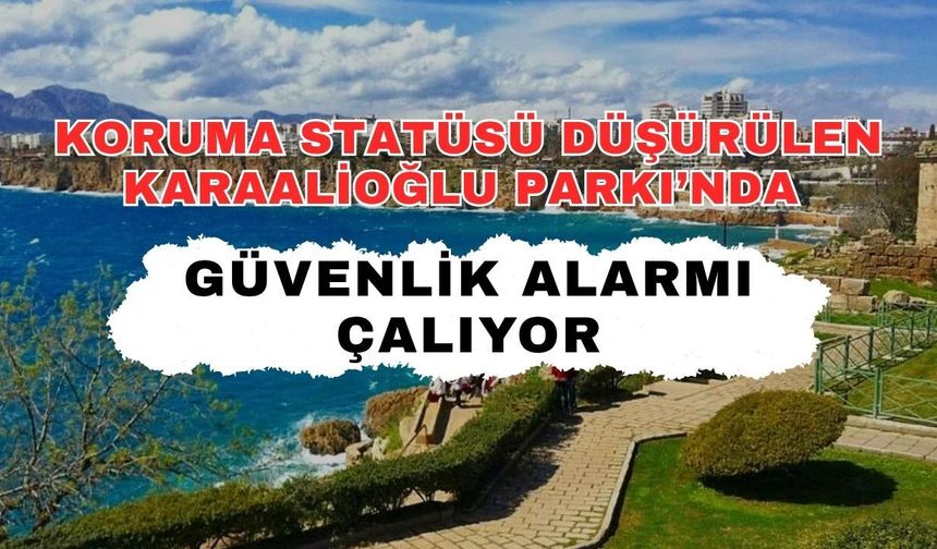 Koruma statüsü düşürülen Karaalioğlu Parkı’nda güvenlik alarmı çalıyor
