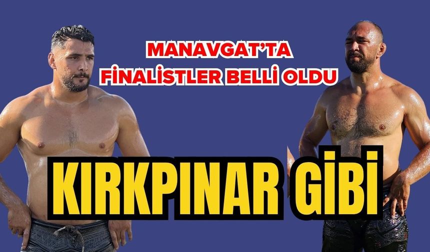 Manavgat’ta yarı final Kırkpınar gibi… Manavgat Güreşleri’nde finale hangi başpehlivanlar kaldı?