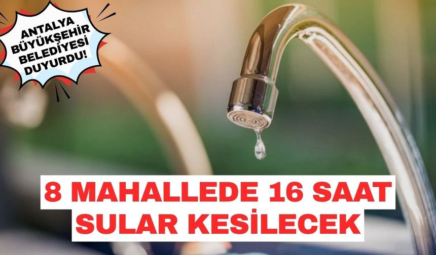 Antalya Büyükşehir Belediyesi duyurdu! 8 mahallede 16 saat sular kesilecek