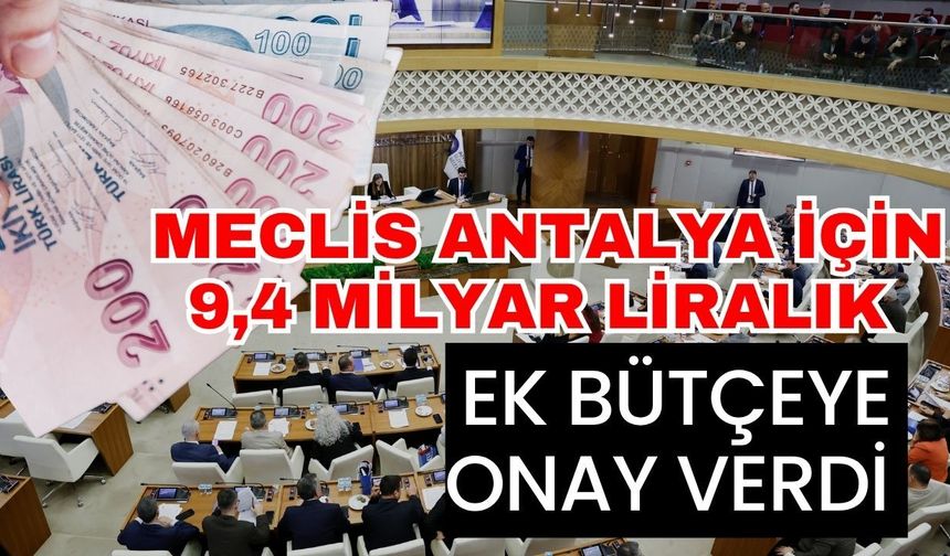 Meclis Antalya için 9,4 milyar liralık ek bütçeye onay verdi