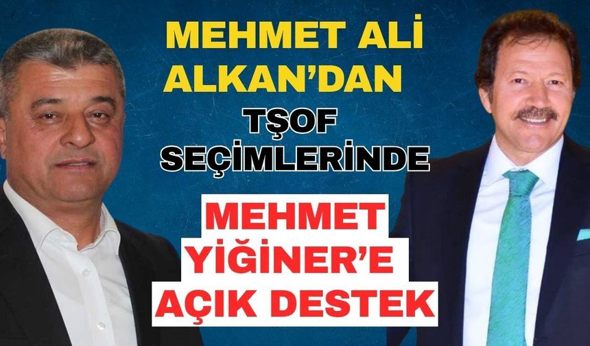 Mehmet Ali Alkan’dan TŞOF seçimlerinde Mehmet Yiğiner’e açık destek