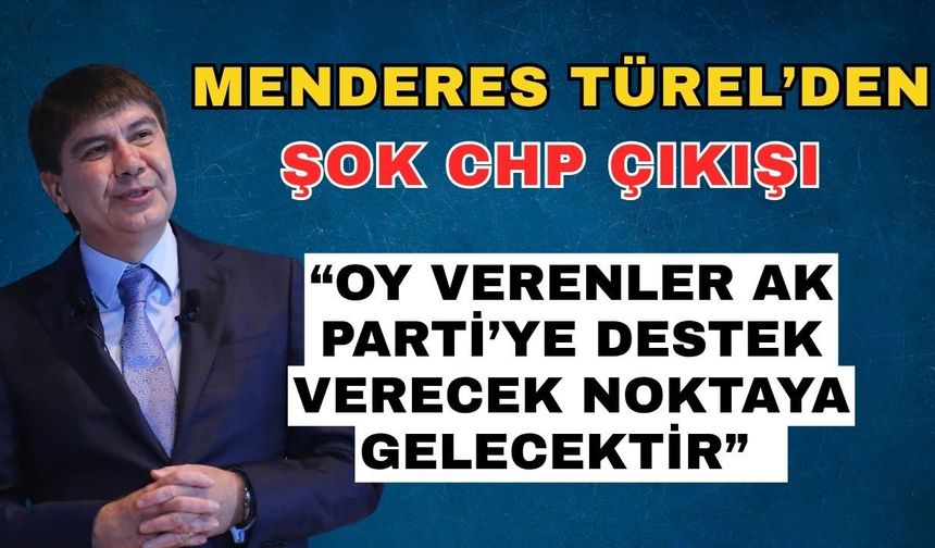 Menderes Türel’den şok CHP çıkışı: “Oy verenler AKP'ye destek verecek noktaya gelecektir”