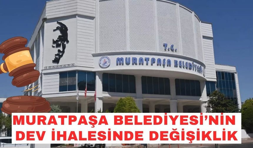 Muratpaşa Belediyesi’nin dev ihalesinde değişiklik
