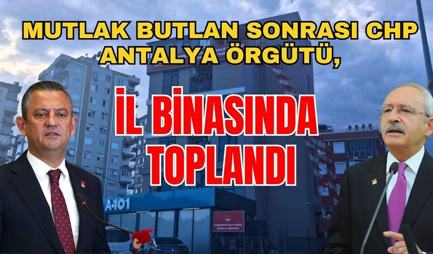 Mutlak butlan sonrası CHP Antalya örgütü, il binasında toplandı