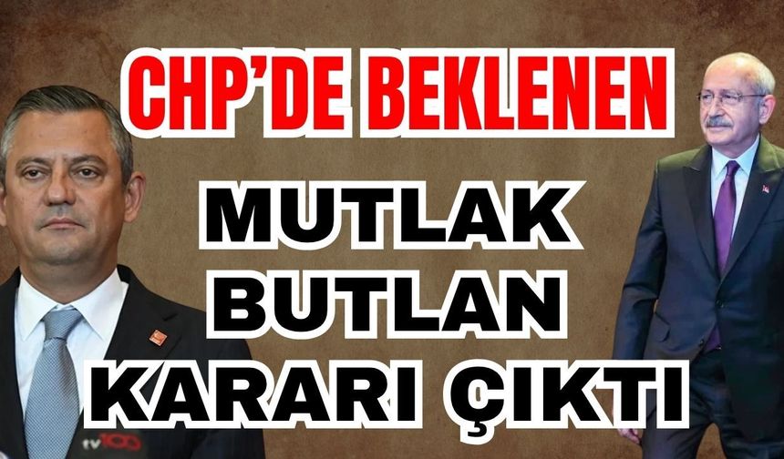 CHP’de beklenen mutlak butlan kararı çıktı