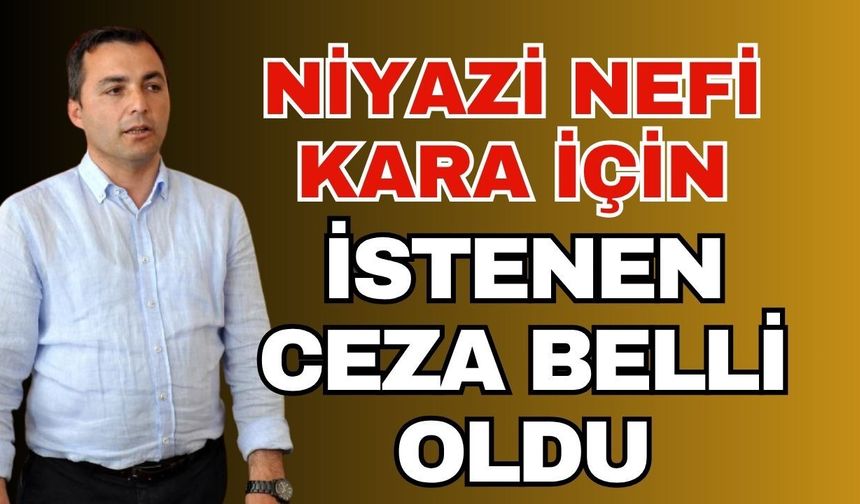 Niyazi Nefi Kara için savcı talebini açıkladı
